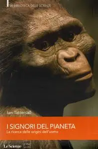 Ian Tattersall - I signori del pianeta. La ricerca delle origini dell'uomo