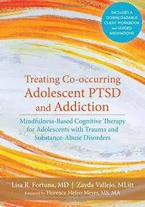 Treating Co-occurring Adolescent PTSD and Addiction: Mindfulness-Based Cognitive Therapy for Adolescents with Trauma...