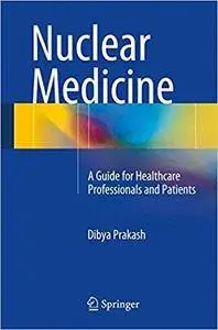 Nuclear Medicine: A Guide for Healthcare Professionals and Patients (Repost)
