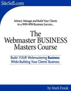 The Webmaster BUSINESS Master course - Attract, Manage and Build Your Clients to a Win-Win Success