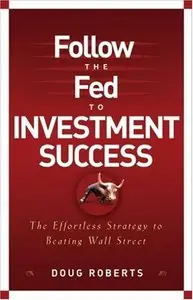 Follow the Fed to Investment Success: The Effortless Strategy for Beating Wall Street (Repost)