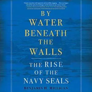 By Water Beneath the Walls: The Rise of the Navy SEALs [Audiobook]