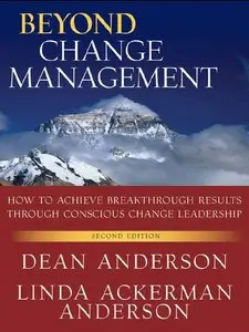 Beyond Change Management: How to Achieve Breakthrough Results Through Conscious Change Leadership (Repost)