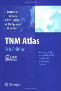 TNM Atlas: Illustrated Guide to the TNM/pTNM Classification of Malignant Tumours by Christian F. Wittekind