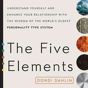 The Five Elements: Understand Yourself and Enhance Your Relationships with the Wisdom of the World's Oldest [Audiobook]