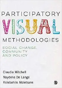 Participatory Visual Methodologies: Social Change, Community and Policy [Kindle Edition]