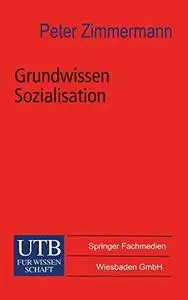 Grundwissen Sozialisation: Einführung zur Sozialisation im Kindes- und Jugendalter