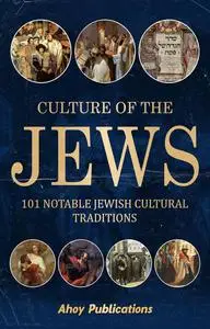 Culture of the Jews: 101 Notable Jewish Cultural Traditions (Curious Histories Collection)