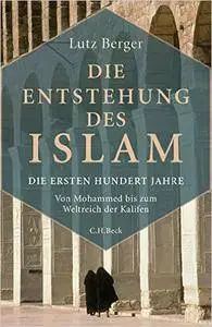 Die Entstehung des Islam: Die ersten hundert Jahre