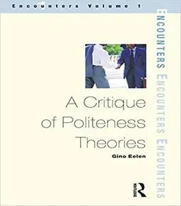 A Critique of Politeness Theory: Volume 1 (Encounters (Manchester, England).)