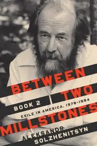 Between Two Millstones, Book 2: Exile in America, 1978–1994 (The Center for Ethics and Culture Solzhenitsyn)