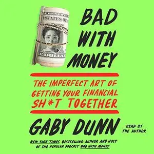 Bad with Money: The Imperfect Art of Getting Your Financial Sh*t Together [Audiobook]