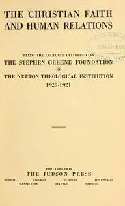 The Christian faith and human relations : being the lectures delivered on the Stephen Greene Foundation in the Newton Th