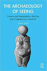 The Archaeology of Seeing: Science and Interpretation, the Past and Contemporary Visual Art