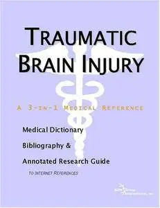 Traumatic Brain Injury - A Medical Dictionary, Bibliography, and Annotated Research Guide to Internet References(Repost)