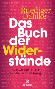 Das Buch der Widerstände: Wie wir unser Leben wieder in Fluss bringen