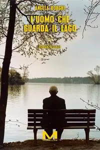 L'uomo che guarda il lago - Angela Borghi