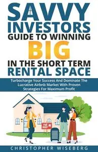 The Savvy Investors Guide To Winning BIG In The Short Term Rental Space