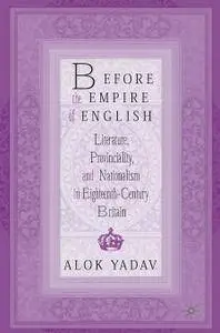 A. Yadav, "Before the Empire of English: Literature, Provinciality, and Nationalism in Eighteenth-Century Britain"