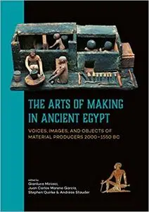 The Arts of Making in Ancient Egypt: Voices, images, and objects of material producers 2000–1550 BC