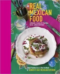 Real Mexican Food: Authentic Recipes for Burritos, Tacos, Salsas and More (Repost)