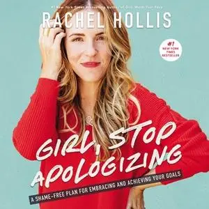 «Girl, Stop Apologizing: A Shame-Free Plan for Embracing and Achieving Your Goals» by Rachel Hollis