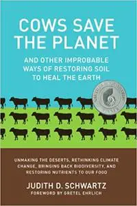 Cows Save the Planet: And Other Improbable Ways of Restoring Soil to Heal the Earth