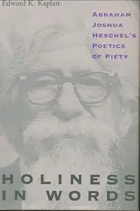 Holiness in Words: Abraham Joshua Heschel's Poetics of Piety