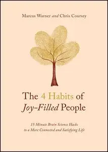 The 4 Habits of Joy-Filled People: 15 Minute Brain Science Hacks to a More Connected and Satisfying Life