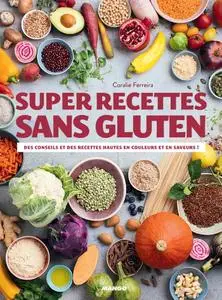 Coralie Ferreira, "Super recettes sans gluten : Des conseils et des recettes hautes en couleurs et en saveurs !"