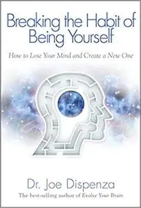 Breaking The Habit of Being Yourself: How to Lose Your Mind and Create a New One (Repost)