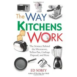 The Way Kitchens Work: The Science Behind the Microwave, Teflon Pan, Garbage Disposal, and More (repost)