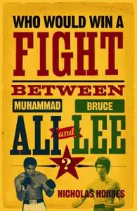 «Who Would Win a Fight between Muhammad Ali and Bruce Lee?» by Nicholas Hobbes