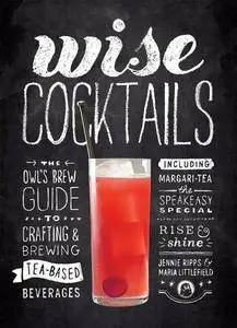 Wise Cocktails: The Owl's Brew Guide to Crafting & Brewing Tea-Based Beverages