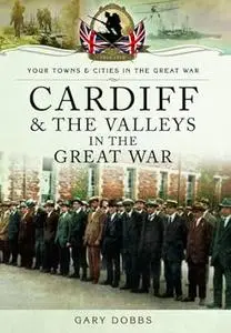 Cardiff and the Valleys in the Great War (Your Towns & Cities in the Great War)