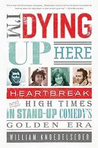 I'm Dying Up Here: Heartbreak and High Times in Stand-Up Comedy's Golden Era