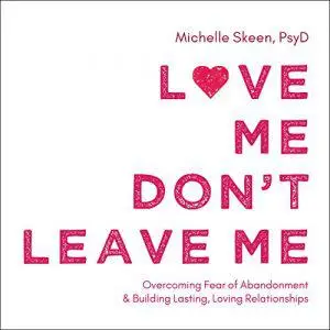 Love Me, Don't Leave Me: Overcoming Fear of Abandonment and Building Lasting, Loving Relationships [Audiobook]