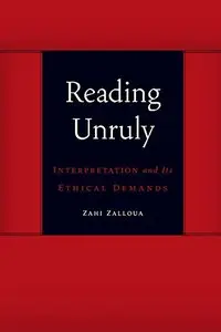 Reading Unruly: Interpretation and Its Ethical Demands (Symploke Studies in Contemporary Theory)