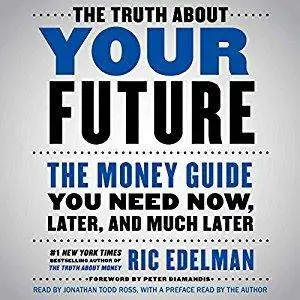 The Truth About Your Future: The Money Guide You Need Now, Later, and Much Later [Audiobook]