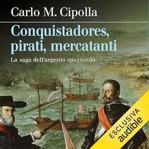 «Conquistadores, pirati, mercatanti? La saga dell'argento spagnuolo» by Carlo M. Cipolla