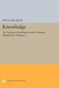 Knowledge: Its Creation, Distribution and Economic Significance, Volume I: Knowledge and Knowledge Production (repost)