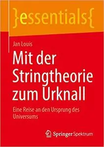 Mit der Stringtheorie zum Urknall: Eine Reise an den Ursprung des Universums