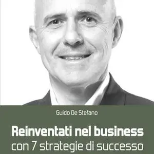 «Reinventati nel business con 7 strategie di successo» by Guido De Stefano