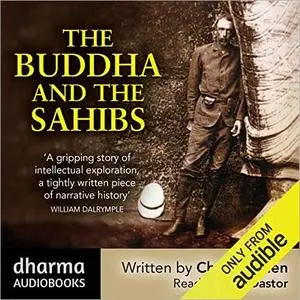 The Buddha and the Sahibs: The Men Who Discovered India’s Lost Religion [Audiobook]