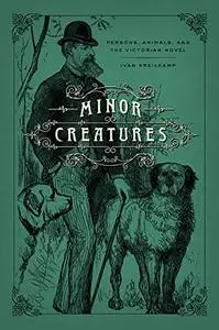 Minor Creatures: Persons, Animals, and the Victorian Novel (Animal Lives)