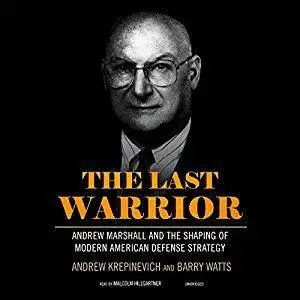 The Last Warrior: Andrew Marshall and the Shaping of Modern American Defense Strategy [Audiobook]