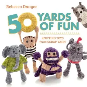 50 Yards of Fun: Knitting Toys from Scrap Yarn (Repost)