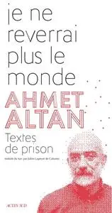 Ahmet Altan, "Je ne reverrai plus le monde : Textes de prison"