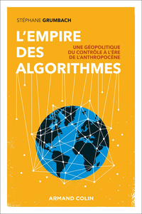 L'empire des algorithmes : Une géopolitique du contrôle à l'ère de l'anthropocène - Stéphane Grumbach