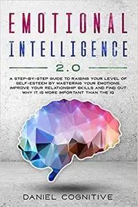 Emotional Intelligence 2.0: A Step-by-Step Guide to Raising Your Level of Self-Esteem by Mastering Your Emotions.